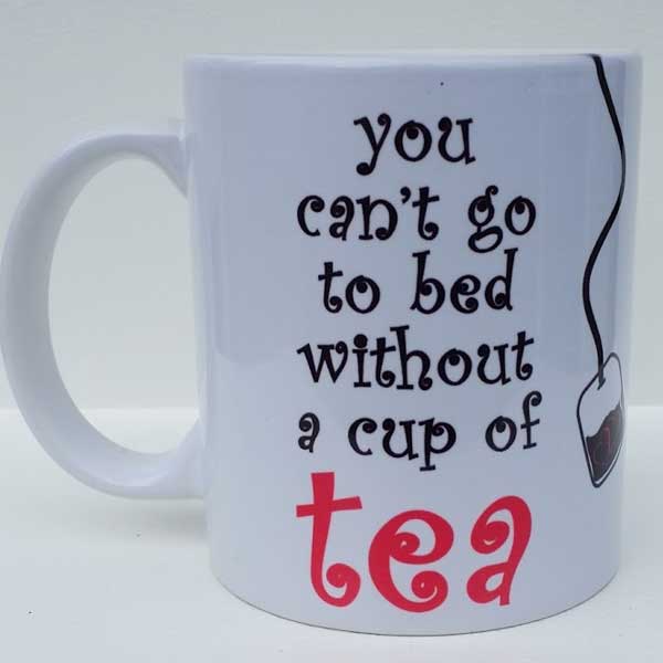 Printed Mug - Cant Go To Bed Without A Cup Of Tea